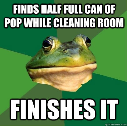 Finds half full can of pop while cleaning room Finishes it  Foul Bachelor Frog