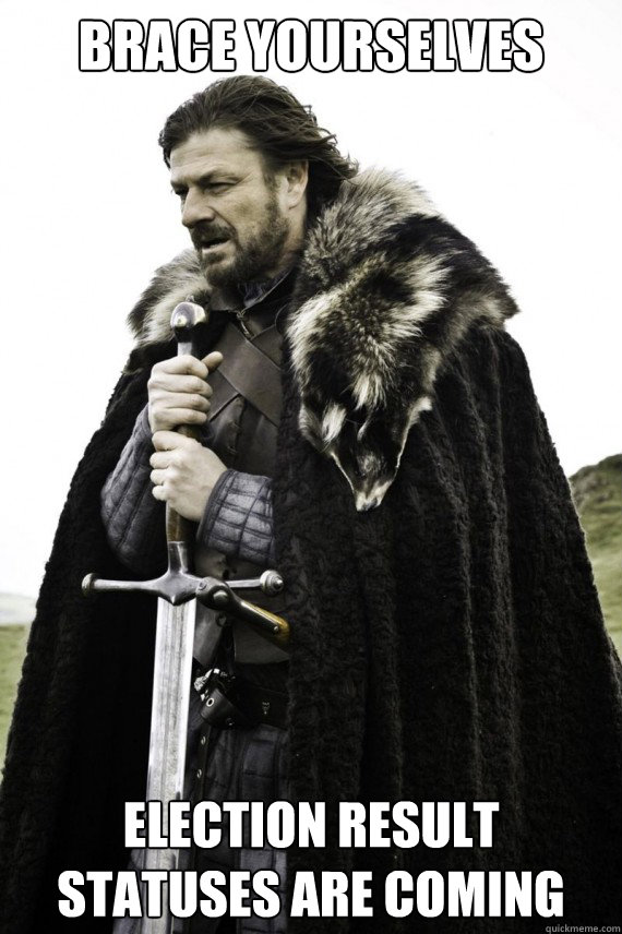 BRACE YOURSELVES Election result statuses are coming  Brace yourself