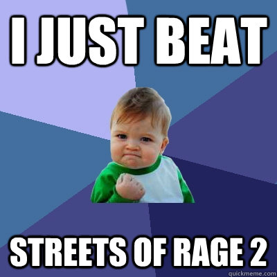 I just beat Streets of rage 2  Success Kid