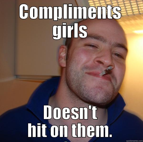 COMPLIMENTS GIRLS DOESN'T HIT ON THEM. Good Guy Greg 
