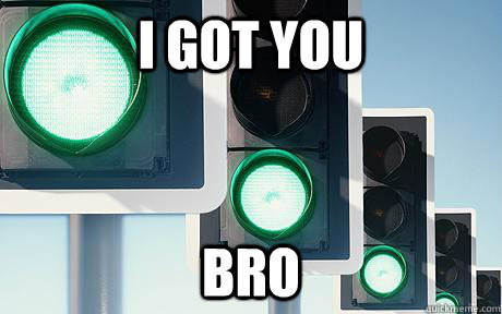 i got you bro  Good Guy Traffic Light