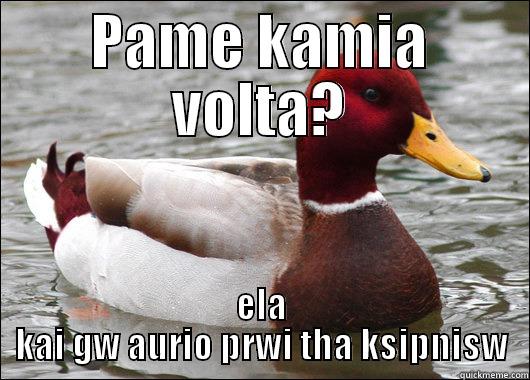 PAME KAMIA VOLTA? ELA KAI GW AURIO PRWI THA KSIPNISW Malicious Advice Mallard