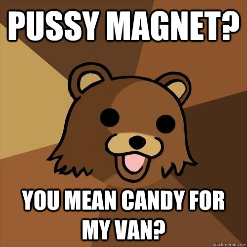 Pussy Magnet?  You mean candy for my van?  Pedobear