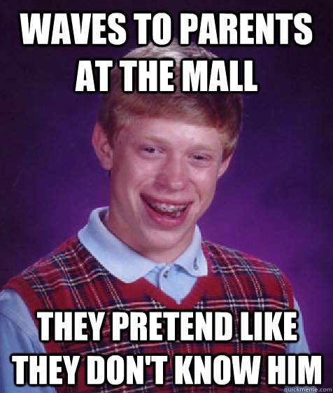 waves to parents at the mall they pretend like they don't know him  Bad Luck Brian