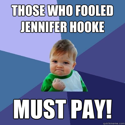 those who fooled jennifer hooke must pay!  Success Kid