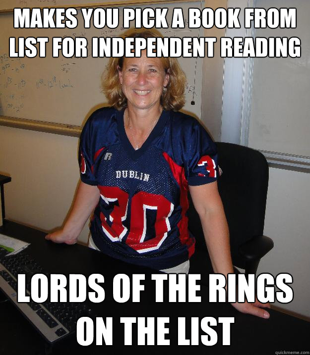 Makes you pick a book from list for independent reading Lords of the Rings on the list  Helpful High School Teacher