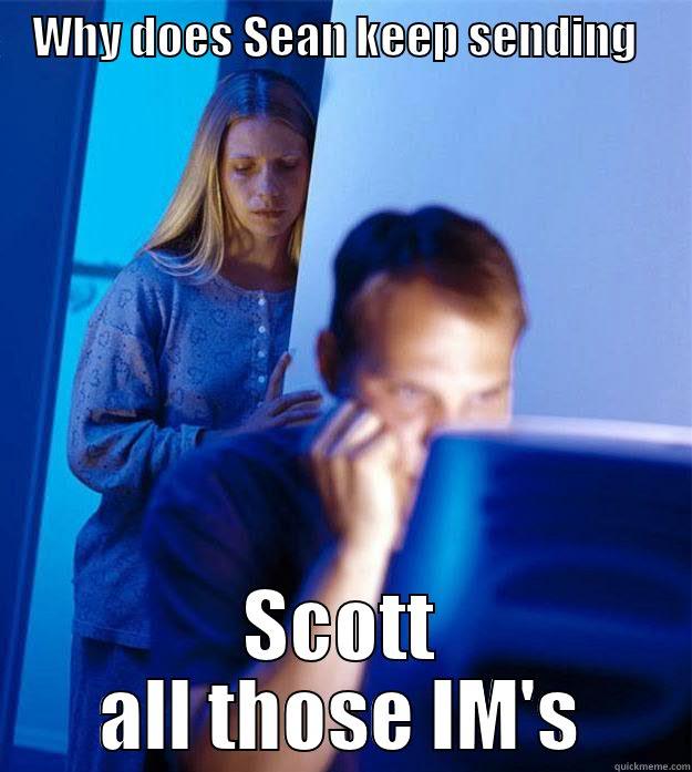 WHY DOES SEAN KEEP SENDING  SCOTT ALL THOSE IM'S Redditors Wife