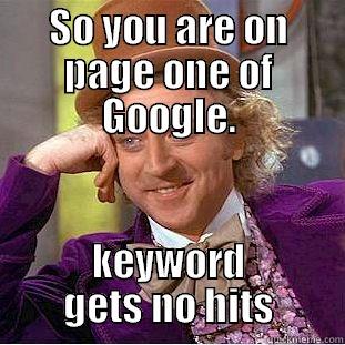 SO YOU ARE ON PAGE ONE OF GOOGLE. KEYWORD GETS NO HITS Condescending Wonka