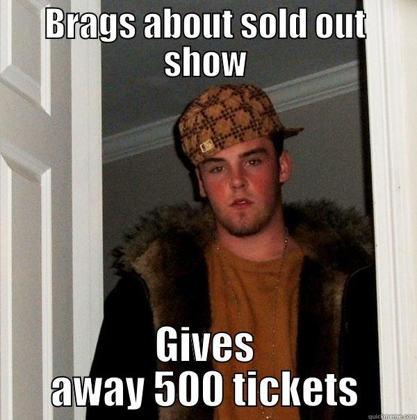 BRAGS ABOUT SOLD OUT SHOW GIVES AWAY 500 TICKETS Scumbag Steve