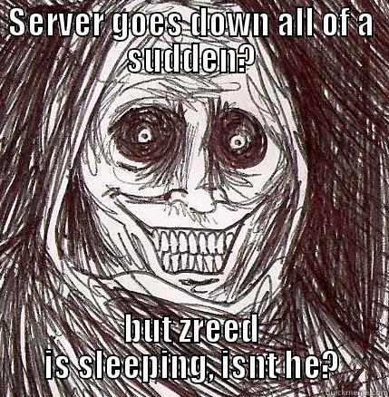 SERVER GOES DOWN ALL OF A SUDDEN? BUT ZREED IS SLEEPING, ISNT HE? Horrifying Houseguest