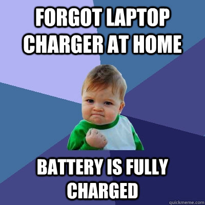 Forgot Laptop charger at home Battery is fully charged  Success Kid