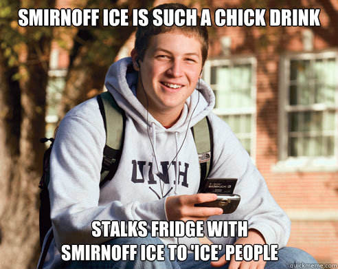 Smirnoff Ice is such a Chick Drink Stalks Fridge with 
smirnoff ice to 'ice' people - Smirnoff Ice is such a Chick Drink Stalks Fridge with 
smirnoff ice to 'ice' people  College Freshman