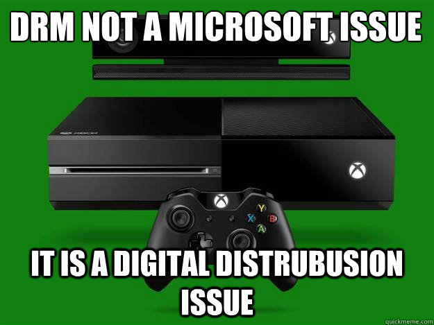 DRM not a Microsoft Issue It is a digital distrubusion issue  xbox one