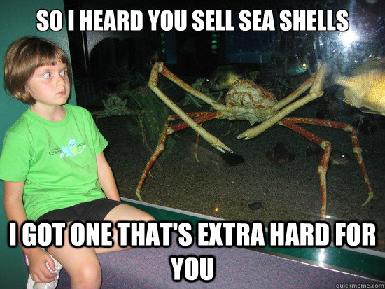 So I heard you sell sea shells I got one that's extra hard for you  wildly inappropriate crab