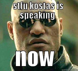 STFU KOSTAS IS SPEAKING  NOW  Matrix Morpheus