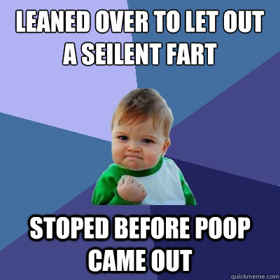 leaned over to let out a seilent fart stoped before poop came out  Success Kid