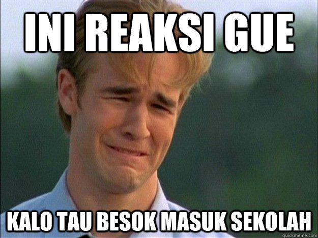 ini reaksi gue kalo tau besok masuk sekolah  1990s Problems