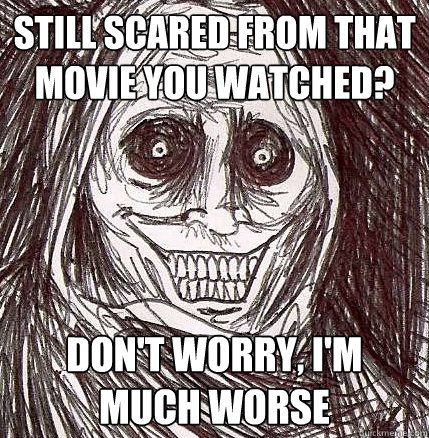 Still scared from that movie you watched? Don't worry, I'm much worse - Still scared from that movie you watched? Don't worry, I'm much worse  Horrifying Houseguest