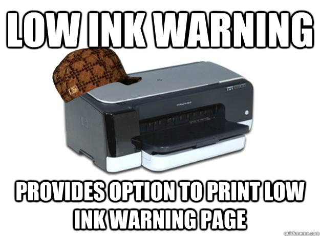 Low ink warning Provides option to print low ink warning page - Low ink warning Provides option to print low ink warning page  Scumbag Printer