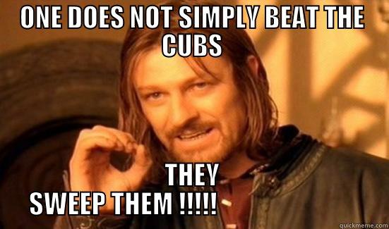 oh yeah fuck you - ONE DOES NOT SIMPLY BEAT THE CUBS THEY SWEEP THEM !!!!!                            Boromir