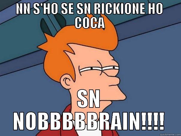 NN S'HO SE SN RICKIONE HO COCA SN NOBBBBBRAIN!!!! Futurama Fry