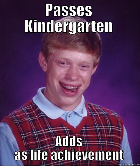 PASSES KINDERGARTEN ADDS AS LIFE ACHIEVEMENT Bad Luck Brian