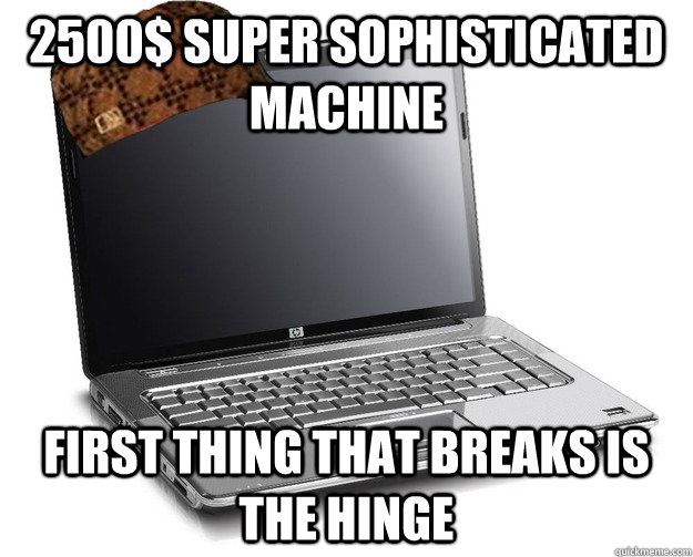 2500$ super sophisticated machine first thing that breaks is the hinge - 2500$ super sophisticated machine first thing that breaks is the hinge  Misc