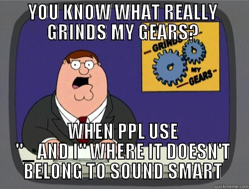 YOU KNOW WHAT REALLY GRINDS MY GEARS? WHEN PPL USE 