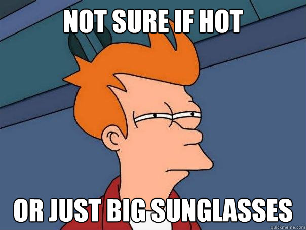 not sure if hot or just big sunglasses - not sure if hot or just big sunglasses  Futurama Fry