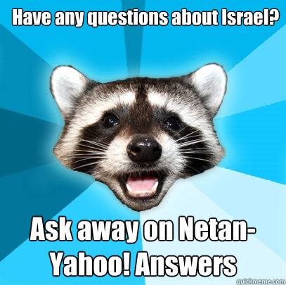 Have any questions about Israel? Ask away on Netan-Yahoo! Answers - Have any questions about Israel? Ask away on Netan-Yahoo! Answers  Lame Pun Coon