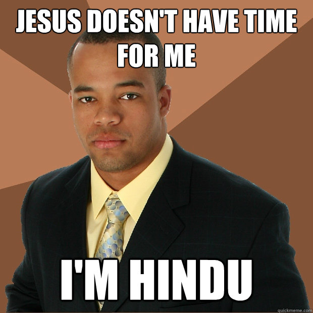 Jesus doesn't have time for me I'm hindu  Successful Black Man