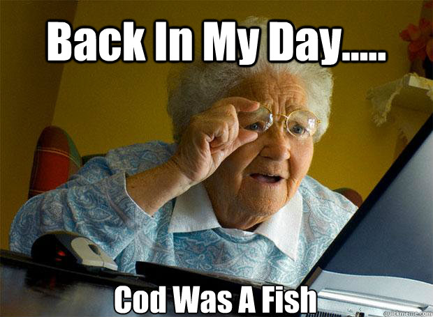 Back In My Day..... Cod Was A Fish    Grandma finds the Internet