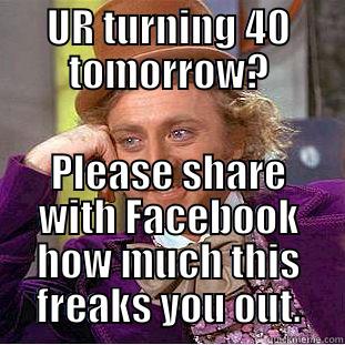 UR TURNING 40 TOMORROW? PLEASE SHARE WITH FACEBOOK HOW MUCH THIS FREAKS YOU OUT. Condescending Wonka