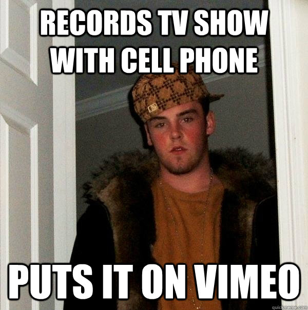 Records TV show with Cell Phone Puts it On Vimeo  Scumbag Steve