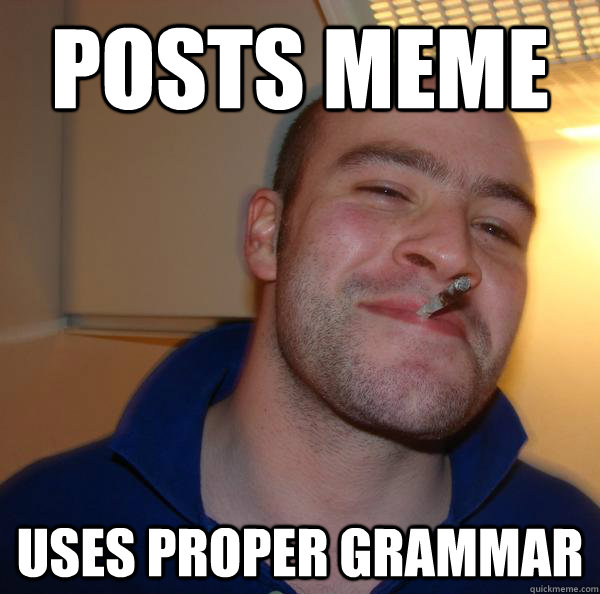 Posts meme uses proper grammar - Posts meme uses proper grammar  Misc