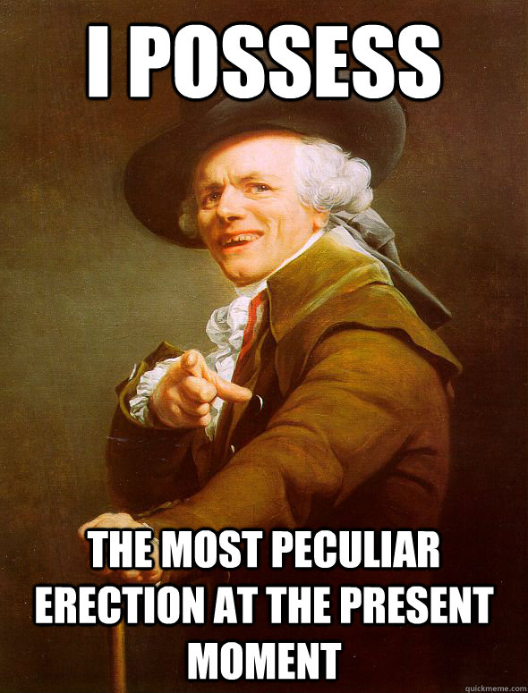 I possess The most peculiar erection at the present moment  Joseph Ducreux