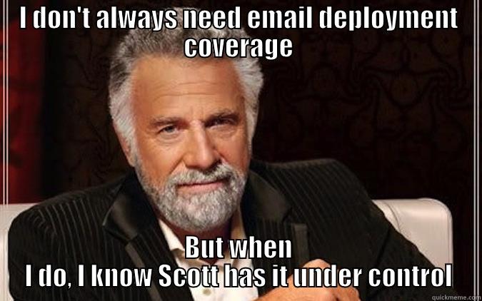 Scott work - I DON'T ALWAYS NEED EMAIL DEPLOYMENT COVERAGE BUT WHEN I DO, I KNOW SCOTT HAS IT UNDER CONTROL Misc