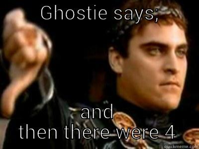         GHOSTIE SAYS;          AND THEN THERE WERE 4 Downvoting Roman