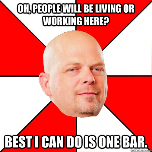 oh, people will be living or working here? Best I can do is one bar.  Pawn Star