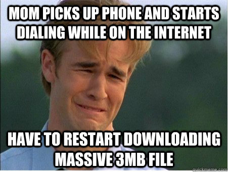 mom picks up phone and starts dialing while on the internet have to restart downloading massive 3mb file  1990s Problems