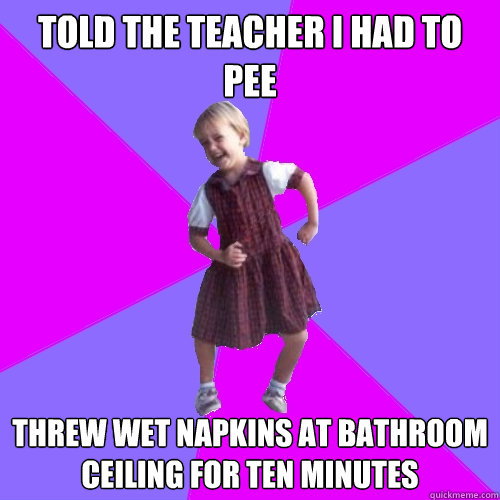 told the teacher i had to pee threw wet napkins at bathroom ceiling for ten minutes - told the teacher i had to pee threw wet napkins at bathroom ceiling for ten minutes  Socially awesome kindergartener