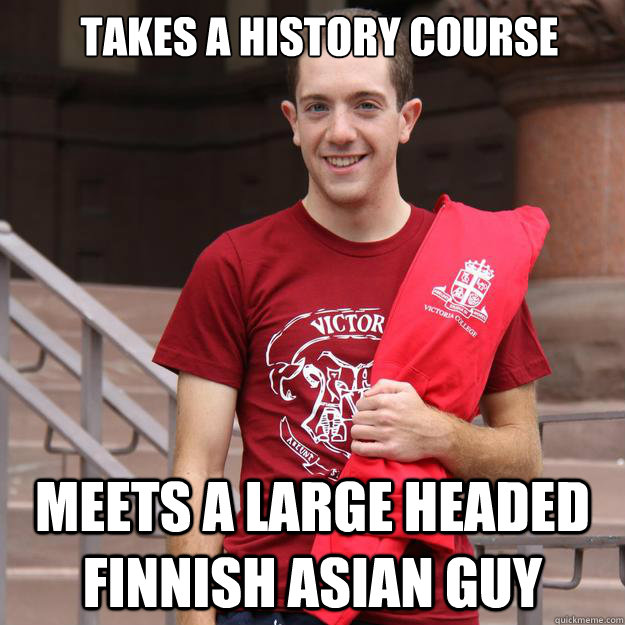 Takes a History Course Meets a large headed Finnish Asian Guy  