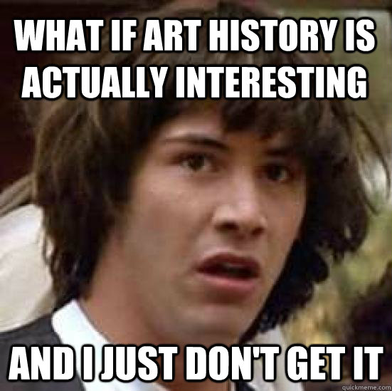 What if art history is actually interesting and I just don't get it  conspiracy keanu