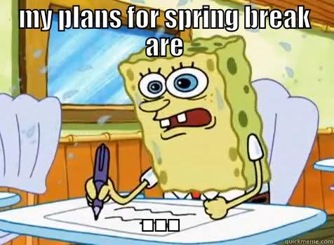 MY PLANS FOR SPRING BREAK ARE ... Misc