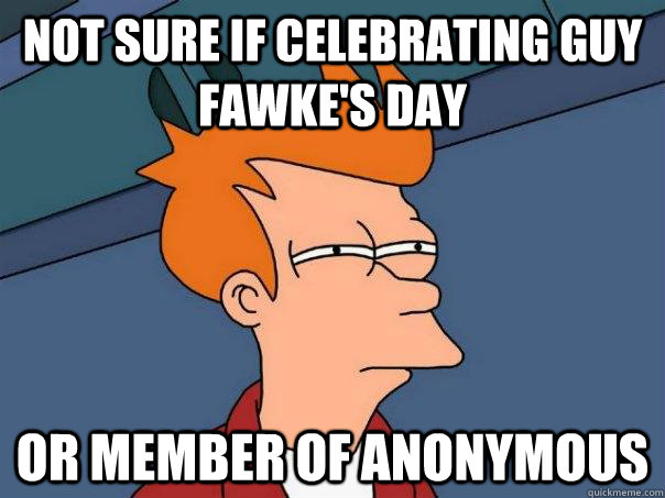 Not sure if celebrating Guy Fawke's Day or member of Anonymous  Futurama Fry