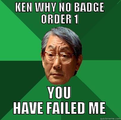 KEN WHY NO BADGE ORDER 1 YOU HAVE FAILED ME High Expectations Asian Father