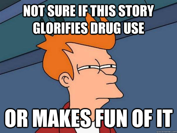 Not sure if this story glorifies drug use or makes fun of it - Not sure if this story glorifies drug use or makes fun of it  Futurama Fry