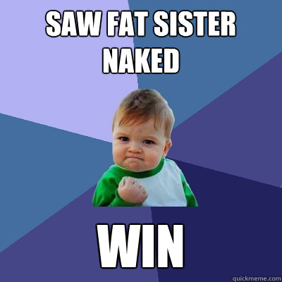 saw fat sister naked win  Success Kid