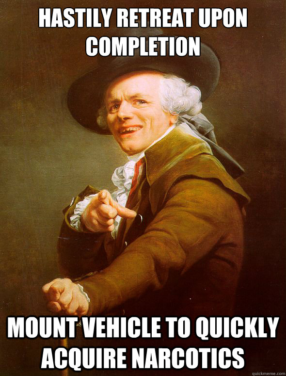 Hastily retreat upon completion Mount vehicle to quickly acquire narcotics  Joseph Ducreux