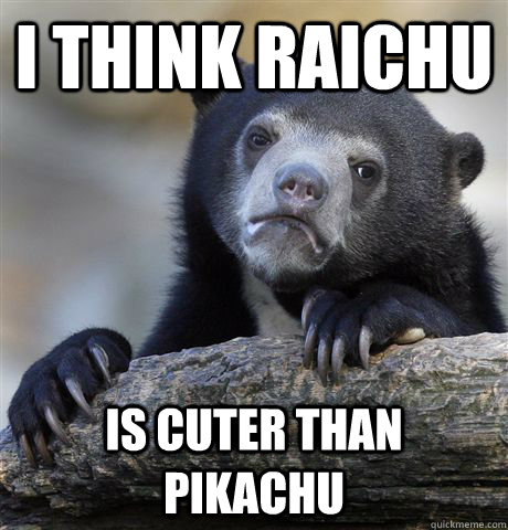 i think raichu is cuter than pikachu  Confession Bear